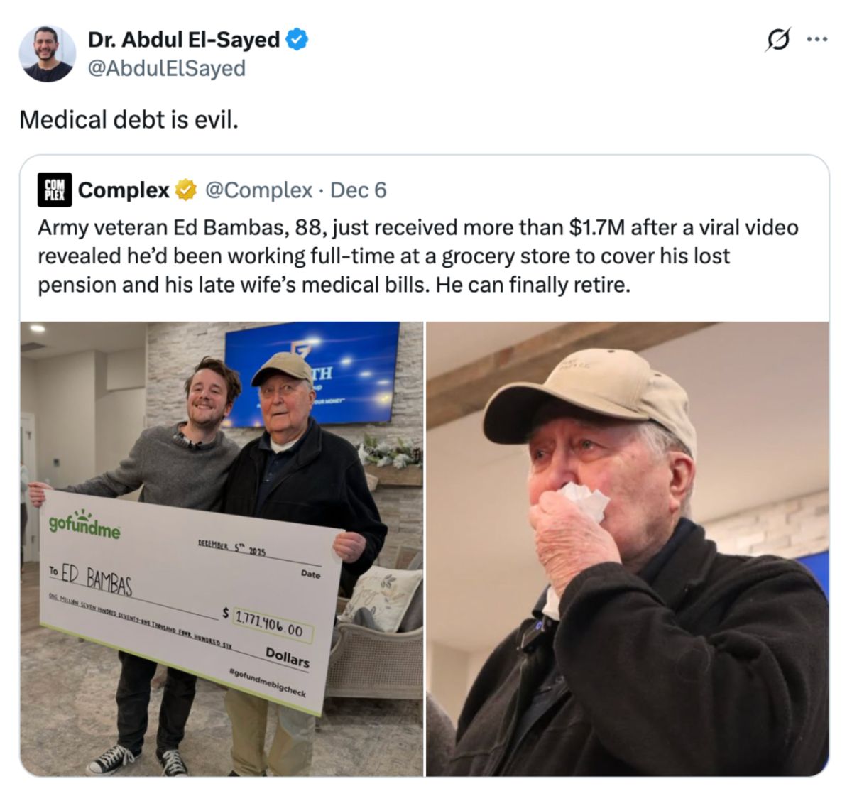 A post from Abdul that says 'Medical debt is evil.' He's quoting a post that says 'Army veteran Ed Bambas, 88, just received more than $1.7M after a viral video revealed he’d been working full-time at a grocery store to cover his lost pension and his late wife’s medical bills. He can finally retire.
'