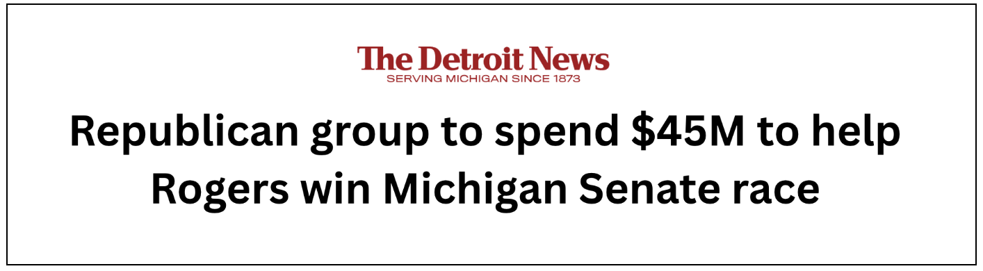 The Detroit News: Republican group to spend $45M to help Rogers win Michigan Senate race